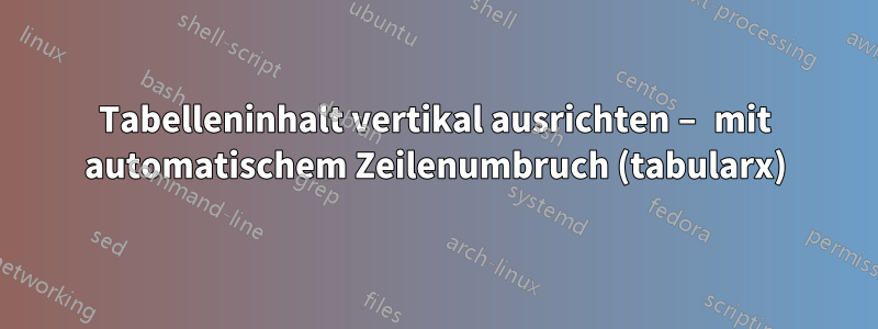 Tabelleninhalt vertikal ausrichten – mit automatischem Zeilenumbruch (tabularx)