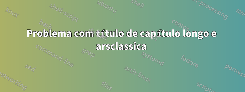 Problema com título de capítulo longo e arsclassica