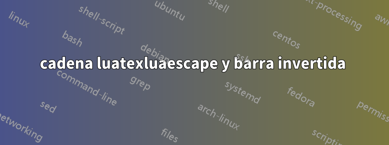 cadena luatexluaescape y barra invertida