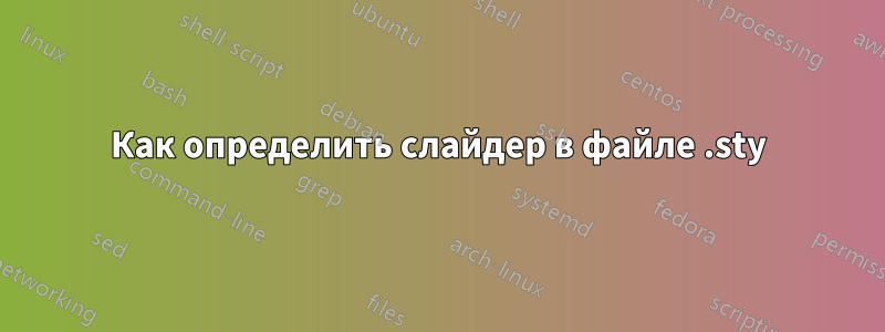 Как определить слайдер в файле .sty