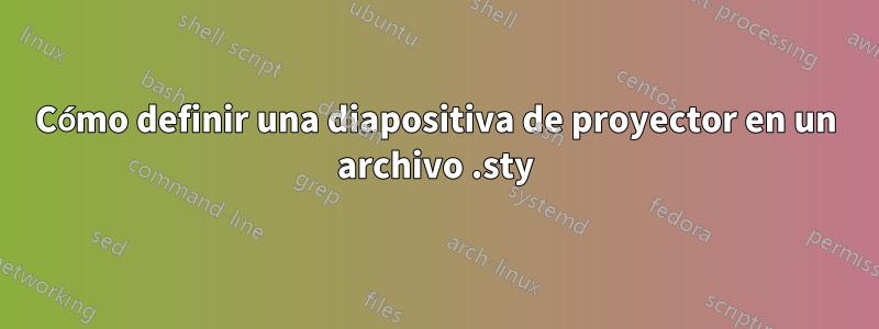 Cómo definir una diapositiva de proyector en un archivo .sty