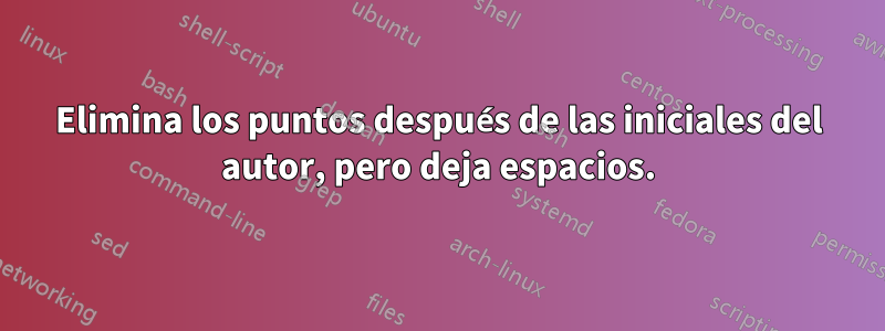 Elimina los puntos después de las iniciales del autor, pero deja espacios.