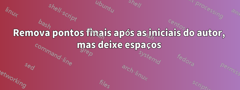 Remova pontos finais após as iniciais do autor, mas deixe espaços