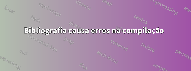Bibliografia causa erros na compilação