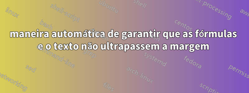 maneira automática de garantir que as fórmulas e o texto não ultrapassem a margem