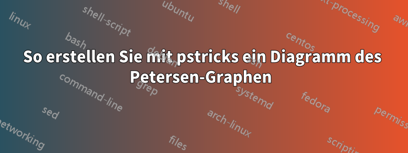 So erstellen Sie mit pstricks ein Diagramm des Petersen-Graphen 