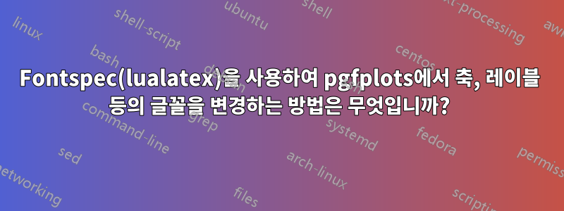 Fontspec(lualatex)을 사용하여 pgfplots에서 축, 레이블 등의 글꼴을 변경하는 방법은 무엇입니까?