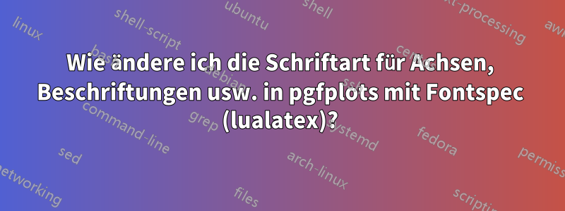 Wie ändere ich die Schriftart für Achsen, Beschriftungen usw. in pgfplots mit Fontspec (lualatex)?