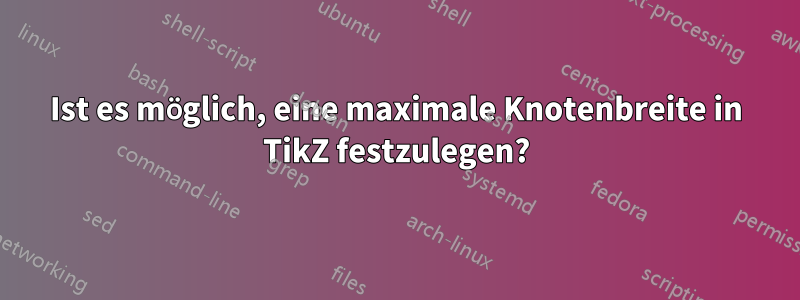 Ist es möglich, eine maximale Knotenbreite in TikZ festzulegen?