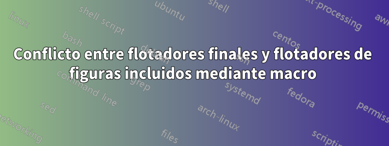 Conflicto entre flotadores finales y flotadores de figuras incluidos mediante macro