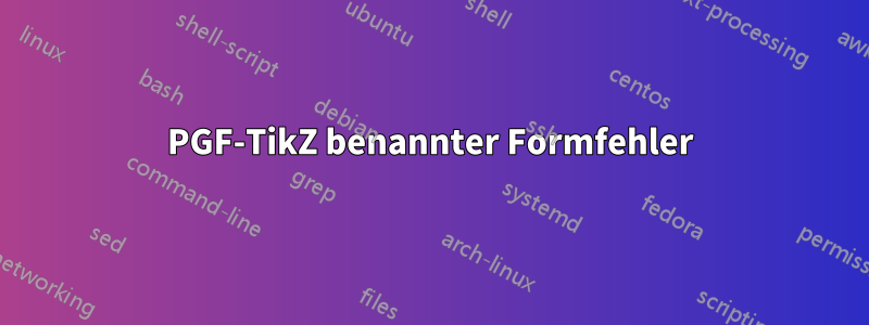 PGF-TikZ benannter Formfehler