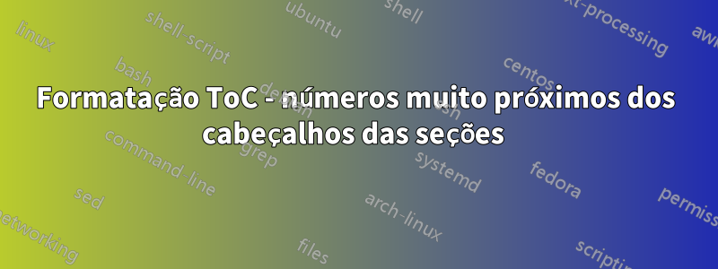 Formatação ToC - números muito próximos dos cabeçalhos das seções 