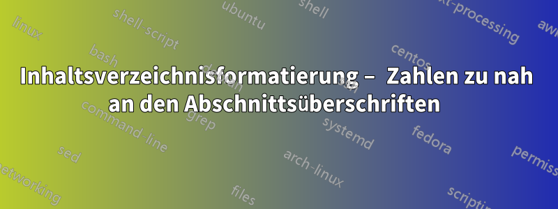 Inhaltsverzeichnisformatierung – Zahlen zu nah an den Abschnittsüberschriften 