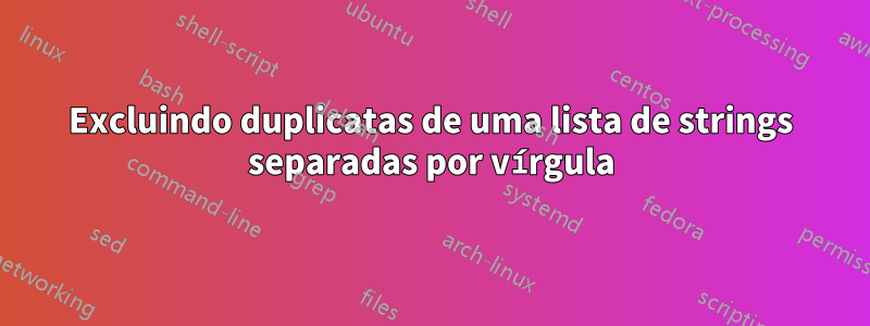 Excluindo duplicatas de uma lista de strings separadas por vírgula