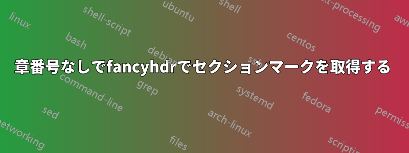 章番号なしでfancyhdrでセクションマークを取得する