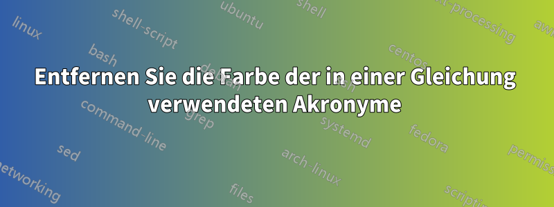 Entfernen Sie die Farbe der in einer Gleichung verwendeten Akronyme