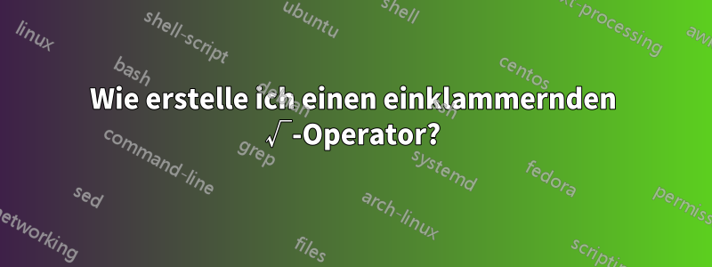 Wie erstelle ich einen einklammernden √-Operator?