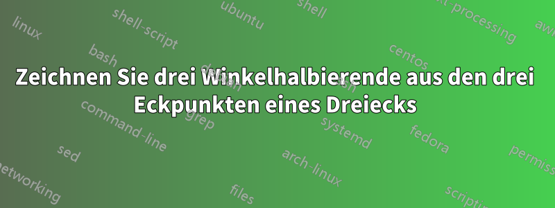 Zeichnen Sie drei Winkelhalbierende aus den drei Eckpunkten eines Dreiecks