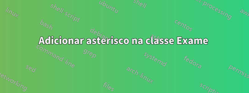 Adicionar asterisco na classe Exame