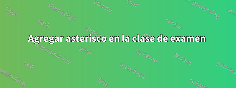 Agregar asterisco en la clase de examen