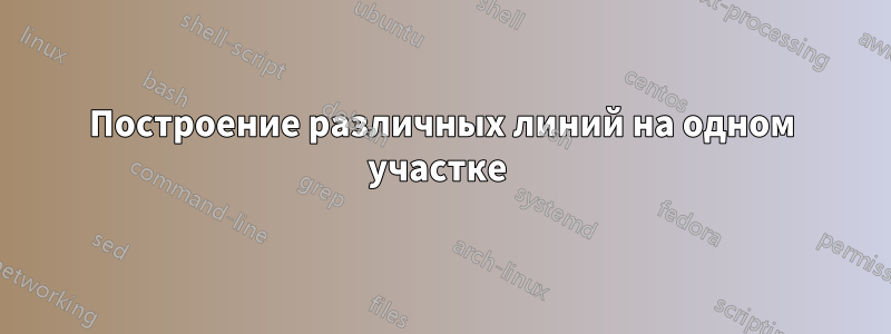 Построение различных линий на одном участке 