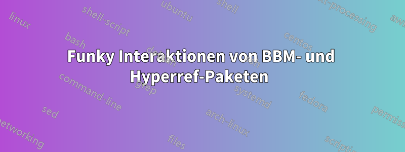 Funky Interaktionen von BBM- und Hyperref-Paketen 