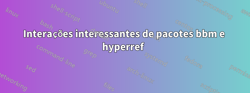 Interações interessantes de pacotes bbm e hyperref 