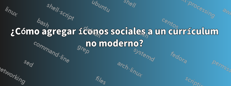 ¿Cómo agregar íconos sociales a un currículum no moderno?