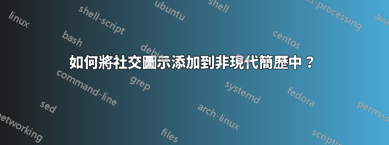 如何將社交圖示添加到非現代簡歷中？