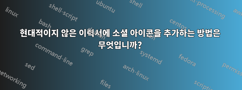 현대적이지 않은 이력서에 소셜 아이콘을 추가하는 방법은 무엇입니까?