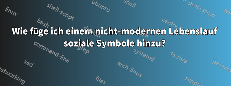 Wie füge ich einem nicht-modernen Lebenslauf soziale Symbole hinzu?