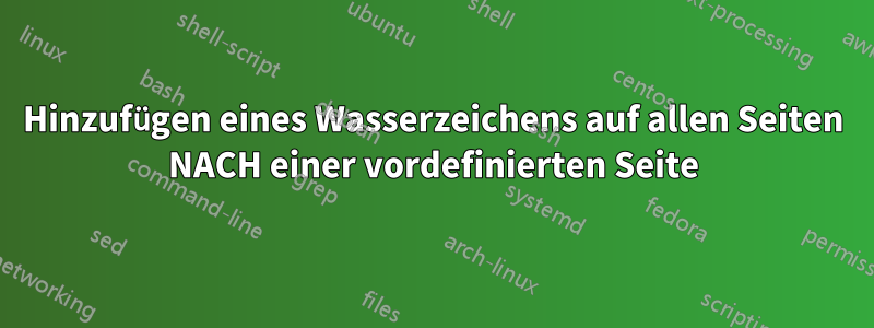 Hinzufügen eines Wasserzeichens auf allen Seiten NACH einer vordefinierten Seite