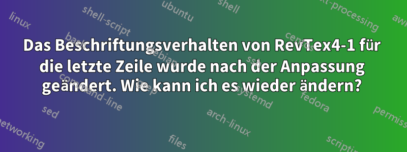 Das Beschriftungsverhalten von RevTex4-1 für die letzte Zeile wurde nach der Anpassung geändert. Wie kann ich es wieder ändern?