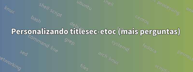 Personalizando titlesec-etoc (mais perguntas)