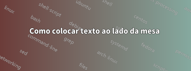 Como colocar texto ao lado da mesa