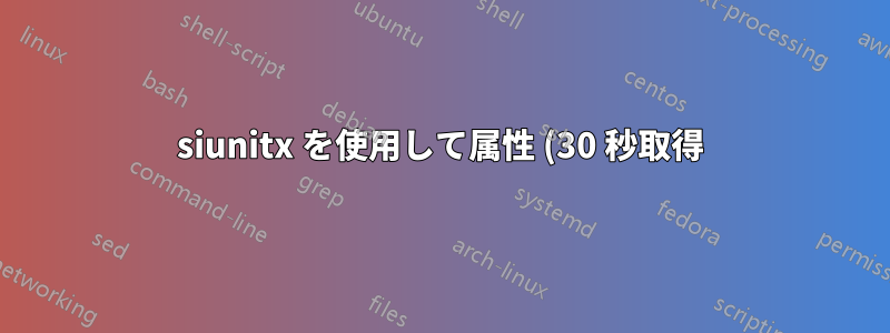 siunitx を使用して属性 (30 秒取得) 内の数値と単位の間にハイフンを記述するにはどうすればよいですか?