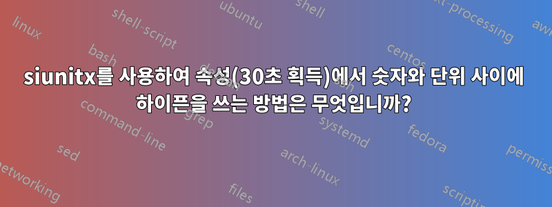 siunitx를 사용하여 속성(30초 획득)에서 숫자와 단위 사이에 하이픈을 쓰는 방법은 무엇입니까?