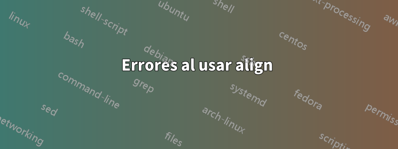 Errores al usar align