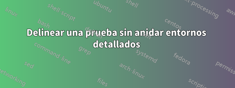 Delinear una prueba sin anidar entornos detallados