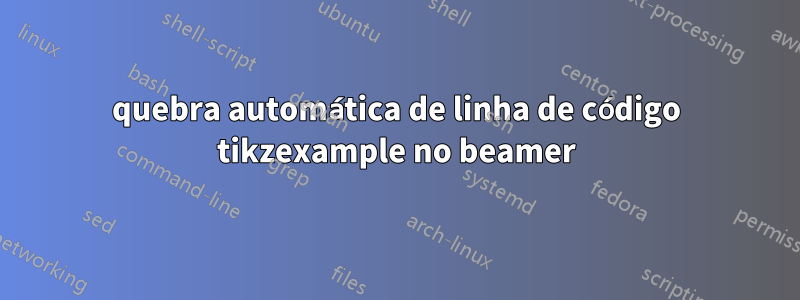 quebra automática de linha de código tikzexample no beamer