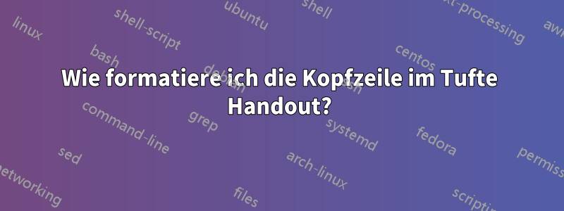 Wie formatiere ich die Kopfzeile im Tufte Handout?