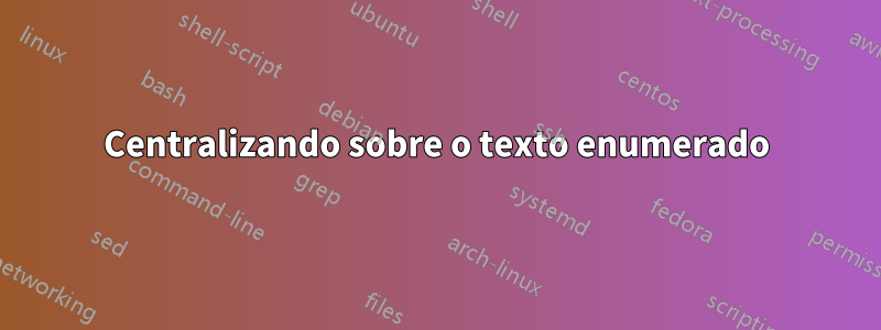 Centralizando sobre o texto enumerado