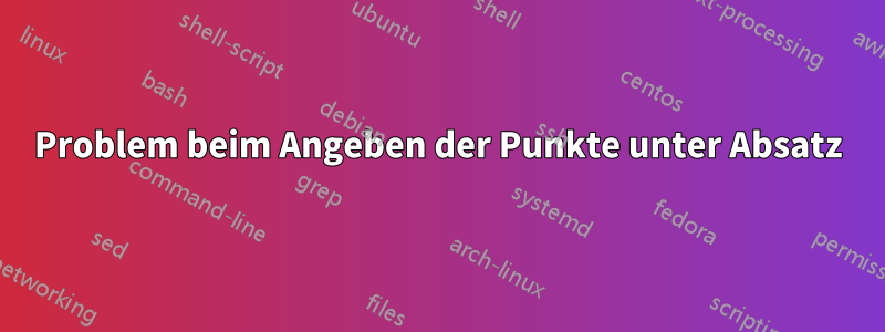 Problem beim Angeben der Punkte unter Absatz