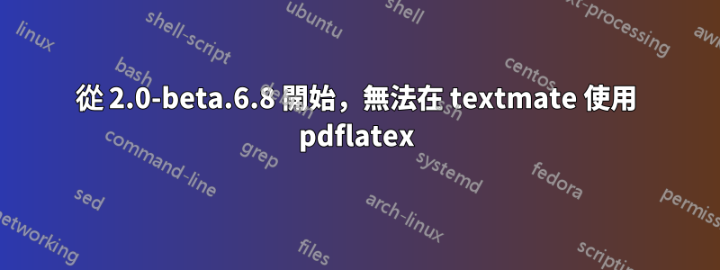 從 2.0-beta.6.8 開始，無法在 textmate 使用 pdflatex