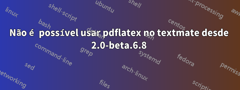 Não é possível usar pdflatex no textmate desde 2.0-beta.6.8