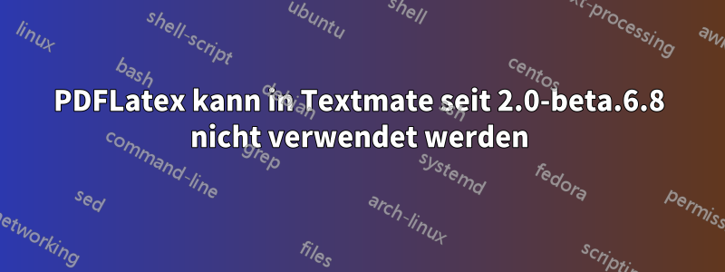 PDFLatex kann in Textmate seit 2.0-beta.6.8 nicht verwendet werden