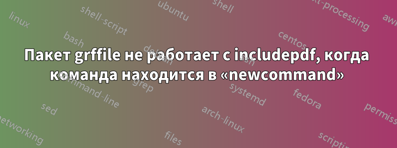 Пакет grffile не работает с includepdf, когда команда находится в «newcommand»