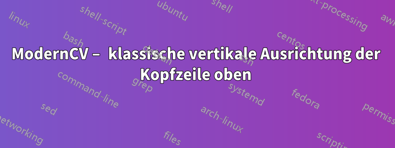 ModernCV – klassische vertikale Ausrichtung der Kopfzeile oben