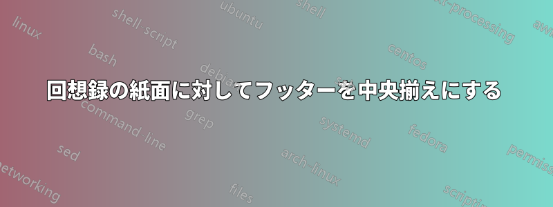 回想録の紙面に対してフッターを中央揃えにする