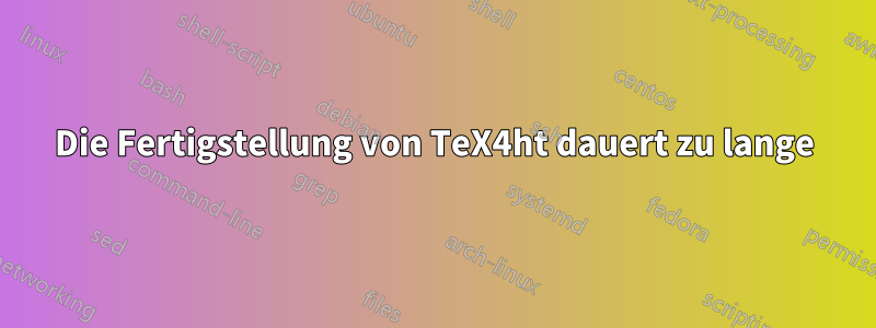 Die Fertigstellung von TeX4ht dauert zu lange